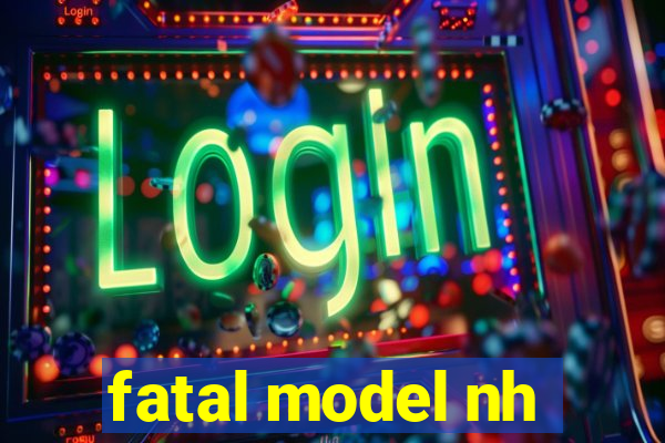 fatal model nh